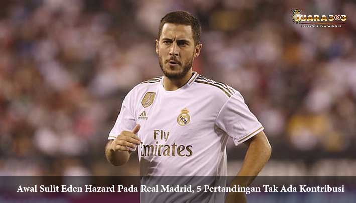 Awal Sulit Eden Hazard Pada Real Madrid, 5 Pertandingan Tak Ada Kontribusi