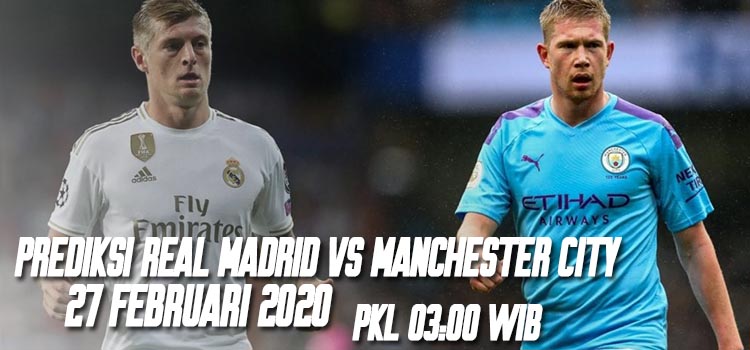 Prediksi Real Madrid vs Manchester City 27 Februari 2020