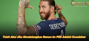 Telah Akui Jika Mendatangkan Ramos ke PSG Adalah Kesalahan